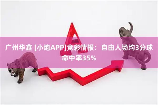 广州华鑫 [小炮APP]竞彩情报：自由人场均3分球命中率35%