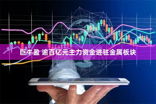 巨牛盈 逾百亿元主力资金进驻金属板块