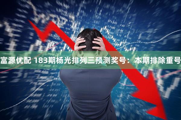富源优配 183期杨光排列三预测奖号：本期排除重号