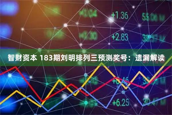 智财资本 183期刘明排列三预测奖号：遗漏解读